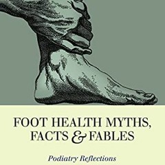 [READ] [EPUB KINDLE PDF EBOOK] Foot Health Myths, Facts & Fables: Podiatry Reflections (Choosing Pod