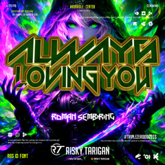 ALWAYS LOVING U - ( R.T_ x ROMAN SEMBIRING ) #TRIPLEZERO$$$