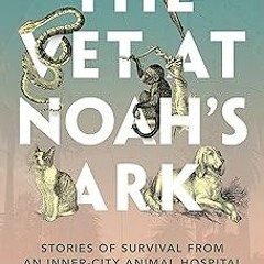 The Vet at Noah's Ark: Stories of Survival from an Inner-City Animal Hospital BY Dr. Doug Mader