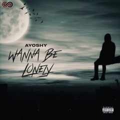 AyoShy - Wanna Be Lonely