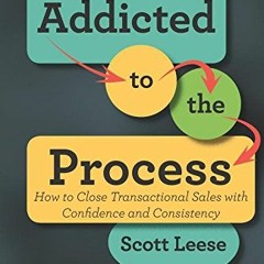 [PDF] Download Addicted to the Process: How to Close Transactional Sales with Confidence and Consi