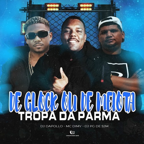 DE GLOCK OU DE MEIOTA x TROPA DA PARMA [DJ DAPOLLO , DJ PG DE SJM & MC DIMY]