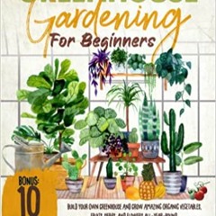 Download❤️eBook✔ Greenhouse Gardening for Beginners: Build Your Own Greenhouse and Grow Amazing Orga