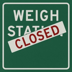 Weigh Station Closed