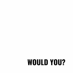 Would You? |Free Download|