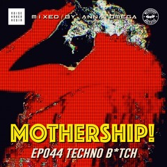 Mothership! - EP044 - Techno B*tch // Mixed By Anna Omega