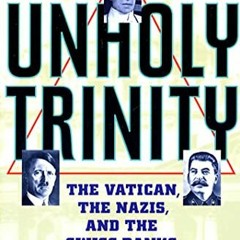 [ACCESS] [EPUB KINDLE PDF EBOOK] Unholy Trinity: The Vatican, The Nazis, and The Swiss Banks by  Mar