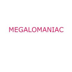 Megalomaniac