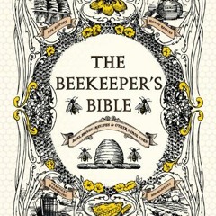View [EPUB KINDLE PDF EBOOK] The Beekeeper's Bible: Bees, Honey, Recipes & Other Home
