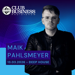 Deep House  | CBRS 11/26 – Maik Pahlsmeyer | Club Business Radio Show 13.03.2026