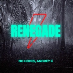 No Hopes & Andrey K - Renegade (Extended Mix)OUT NOW