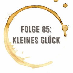 Kaffee, Stulle, Gin - Folge 85: Kleines Glück