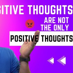 Positive Thoughts Are Not The Only Positive Thoughts