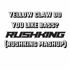 YELLOW CLAW DO YOU LIKE BASS? (RUSHKING MASHUP) (FREE DL)