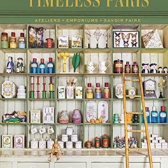[Download] EBOOK 💘 Timeless Paris: Ateliers Emporiums Savoir Faire by  Marin Montagu
