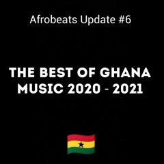 Afrobeats Update #6 - The Best of Ghana Music 2020-2021