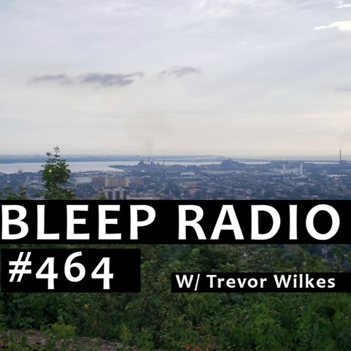 Bleep Radio #464 w/ Trevor Wilkes [Leap Bleep, Bloop loop]