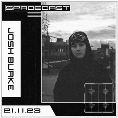 Josh Burke - SPACECAST [21.11.23]