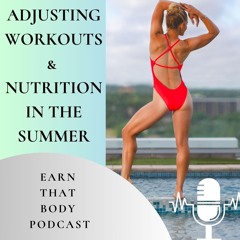 #360 Adjusting Workouts & Nutrition For Summer