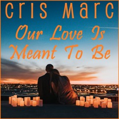 Cris Marc - Our Love Is Meant To Be