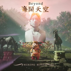 Beyond- 海闊天空 Hai Kuo Tian Kong (WUKONG Remix)
