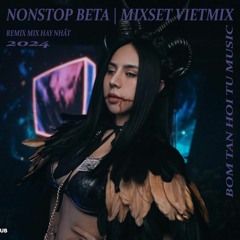 NONSTOP BETA | MIXSET VIETMIX HAY NHẤT HIỆN NAY | VIETMIX VINAHOUSE