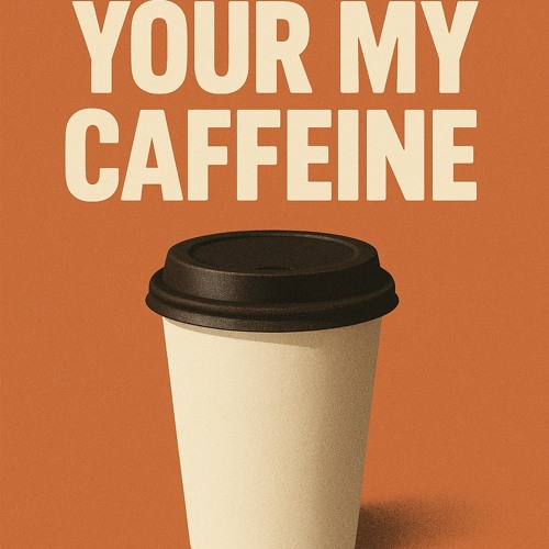 YOUR MY CAFFEINE