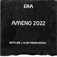 ERA - AMENO 2022 (BEATLINE X VLAD PINGIN REMIX)