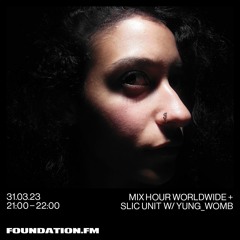 FOUNDATION FM // Mix Hour Worldwide + SLIC Unit w/ yung_womb // MAR 2023