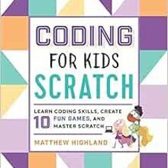 [GET] [PDF EBOOK EPUB KINDLE] Coding for Kids: Scratch: Learn Coding Skills, Create 10 Fun Games, an