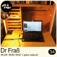 call it a day #34 mit Dr Fraß