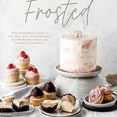[ACCESS] KINDLE PDF EBOOK EPUB Frosted: Take Your Baked Goods to the Next Level with Decadent Butter