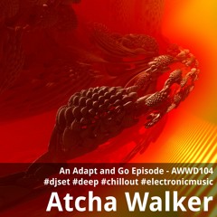 An Adapt and Go Episode - AWWD104 - djset - deep - chillout - electronic music