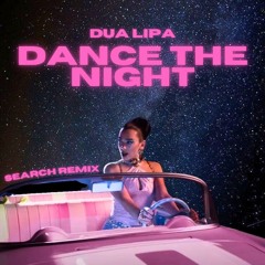 Dance The Night - Dua Lipa (SEARCH REMIX)