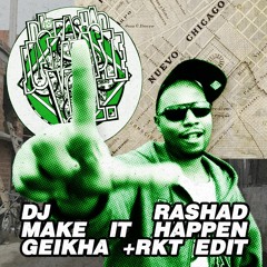 DJ RASHAD MAKE IT HAPPEN (GEIKHA +RKT EDIT)