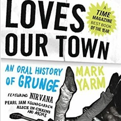 [PDF] ❤️ Read Everybody Loves Our Town: An Oral History of Grunge by  Mark Yarm