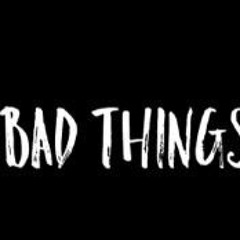 Bad Things ft. C Money x Magnificent