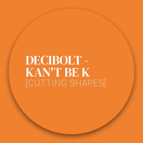 [Collection] Decibolt - Kan't Be K [Cutting Shapes]
