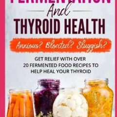 (⚡READ⚡) Fermentation and Thyroid Health: Anxious? Bloated? Sluggish? Get Relief