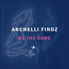 Archelli Findz - Be The Same (Extended Mix)