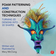 GET PDF ✉️ Foam Patterning and Construction Techniques: Turning 2D Designs into 3D Sh