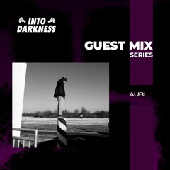 [Aubi] Into Darkness Guest Mix