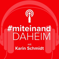 #miteinand daheim mit Karin Schmidt