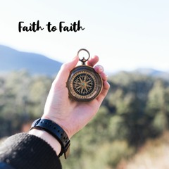 From Faith to Faith / The Journey of a Believer (Edited Version 2022)
