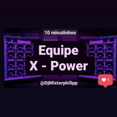 10 MINUTINHO DA EQUIPE XPOWER BY DJ MISTER PHILIPP LIGHT