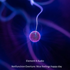 Element 4 Audio - Netfunctron overture: Nice feelings happy day