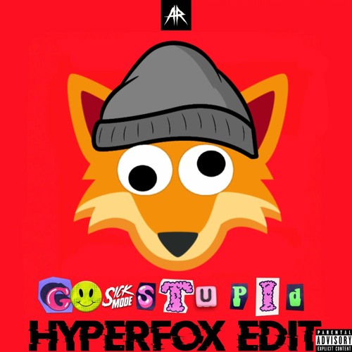 Sickmode - GO STUPID (HyperFox Edit)