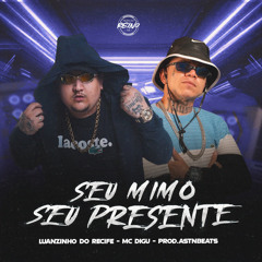 SEU MIMO SEU PRESENTE (feat. MC DIGU)
