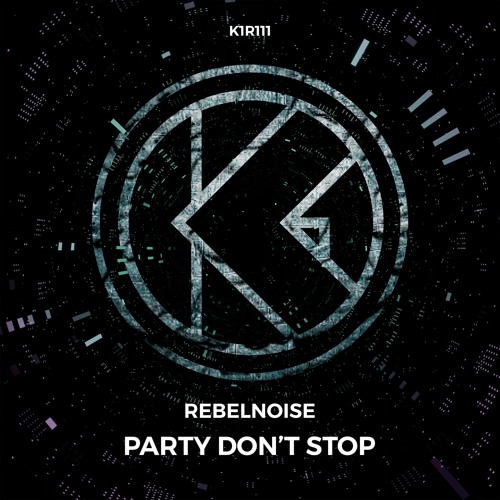 RebelNoise - Party Don't Stop [K1R111]