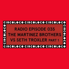 Circoloco Radio 035 - The Martinez Brothers Vs Seth Troxler Part 1